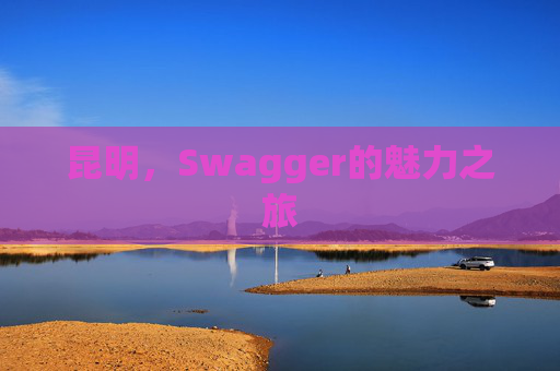 昆明，Swagger的魅力之旅
